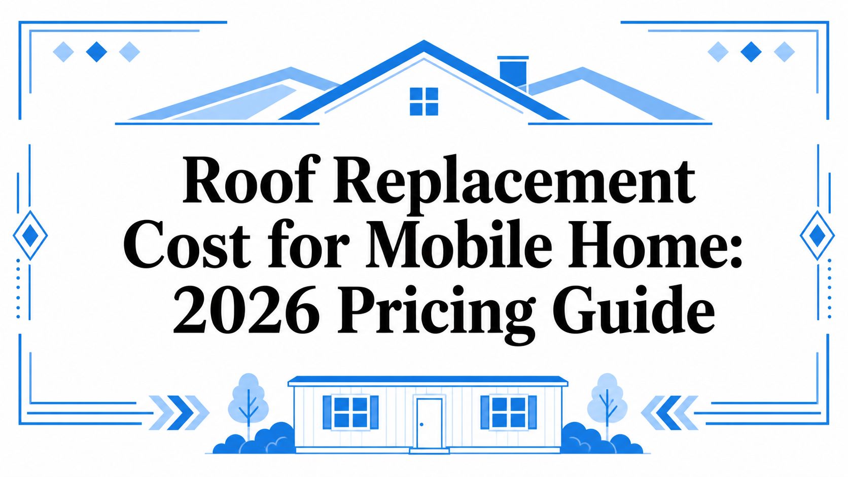 Roof Replacement Cost for Mobile Home: 2026 Pricing Guide
