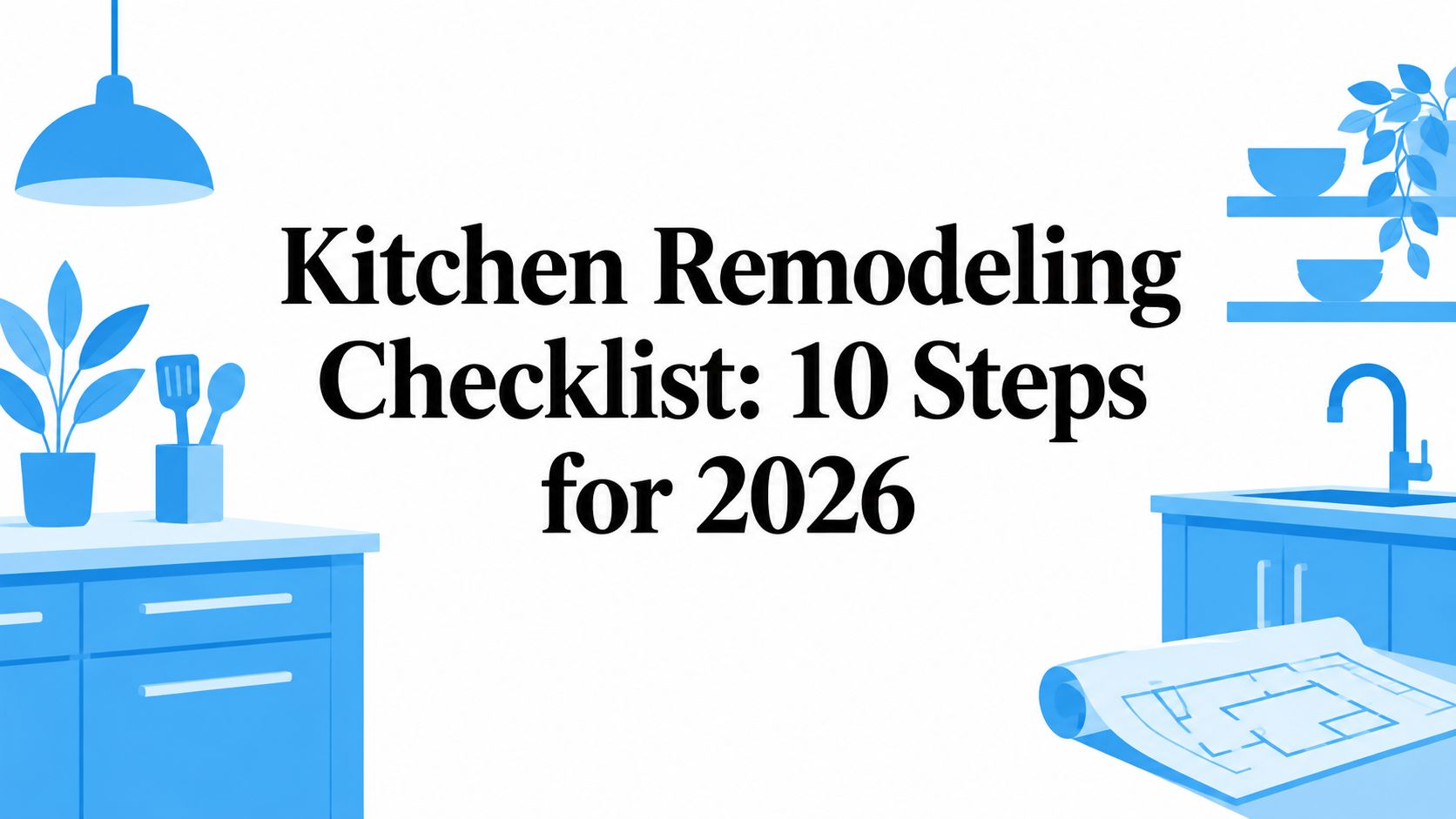 Kitchen Remodeling Checklist: 10 Steps for 2026